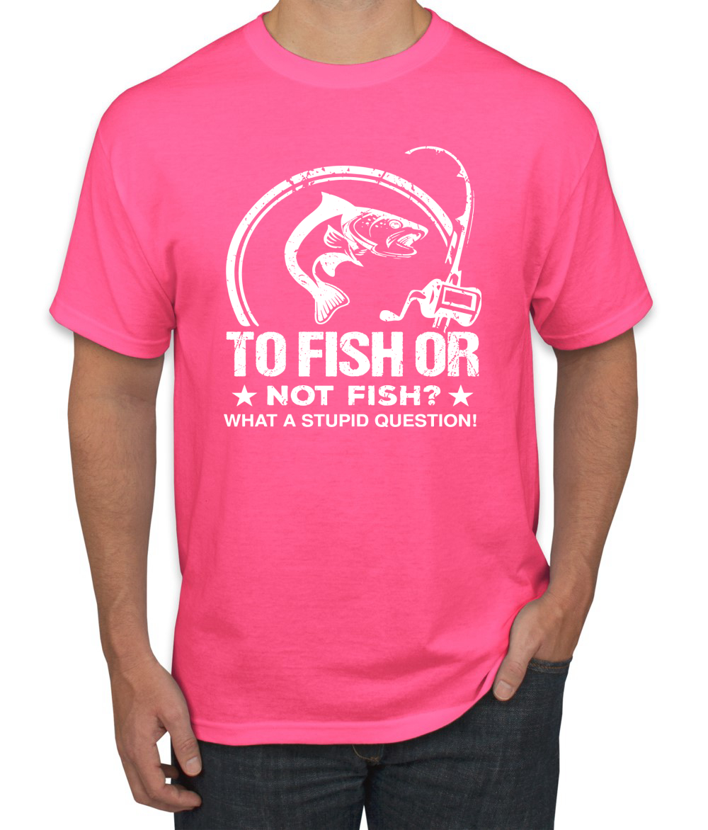 Funny Fishing T Shirts To Fish Or Not To fish that a stupid