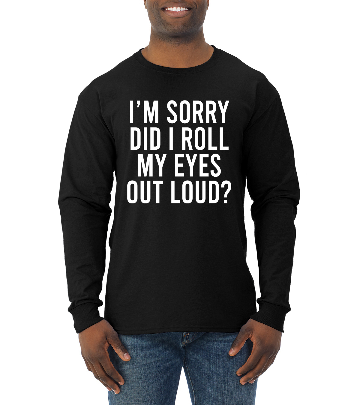 Funny Sarcasm Im Sorry Did I Roll My Eyes Out Loud Humor Men Long Sleeve Shirt
