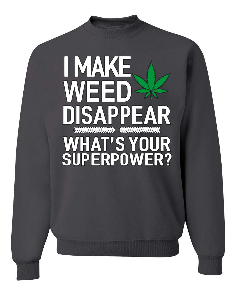 I Make Weed Disappear Whats Your Superpower Unisex Crewneck Graphic Sweatshirt - Picture 4 of 18