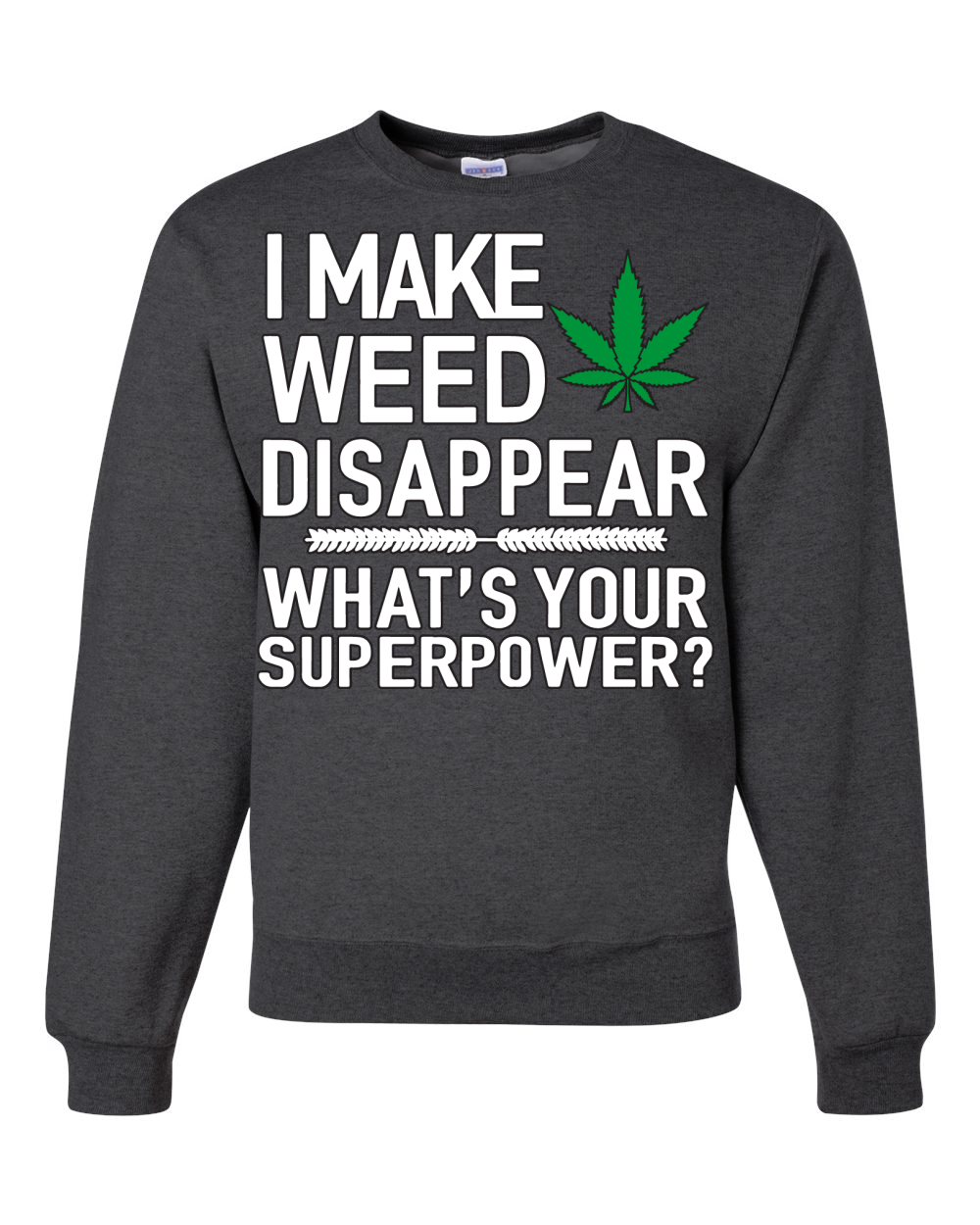 I Make Weed Disappear Whats Your Superpower Unisex Crewneck Graphic Sweatshirt - Picture 6 of 18
