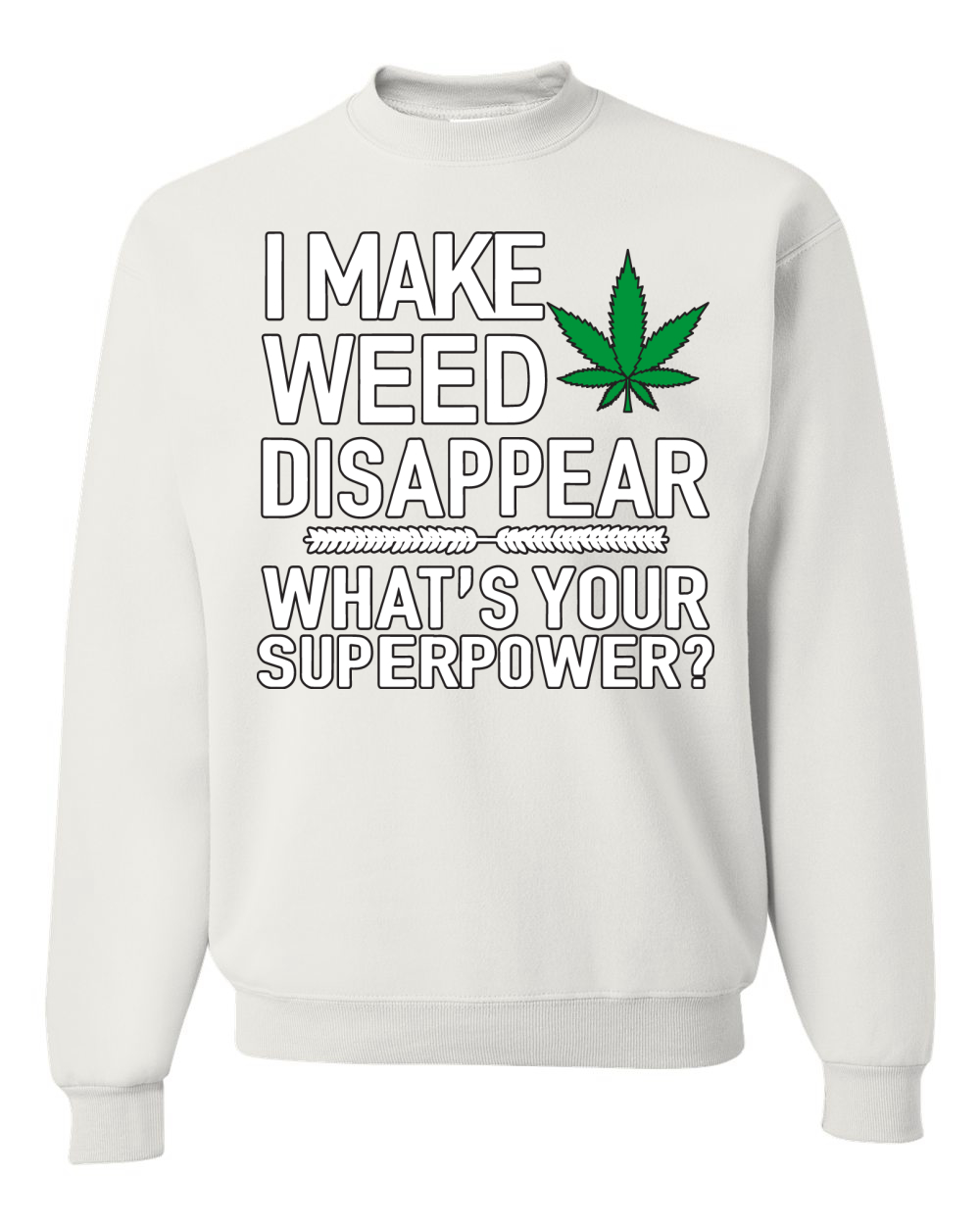 I Make Weed Disappear Whats Your Superpower Unisex Crewneck Graphic Sweatshirt - Picture 18 of 18