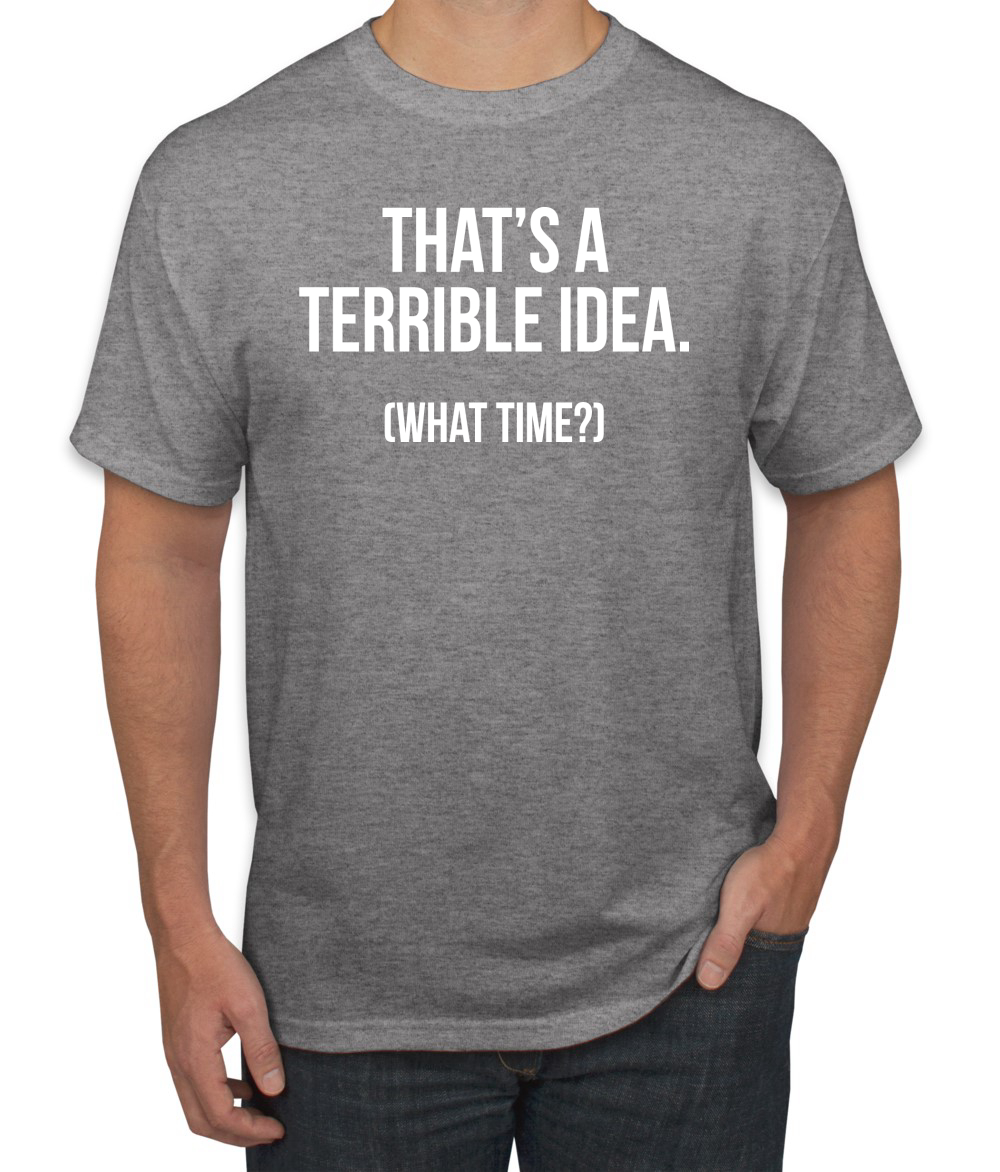 Thats A Terrible Idea What Time? Men Graphic Tshirt