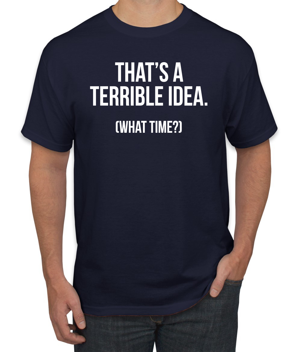 Thats A Terrible Idea What Time? Men Graphic Tshirt