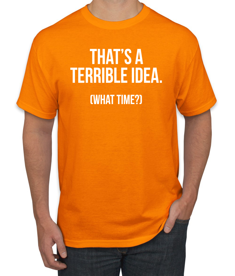 Thats A Terrible Idea What Time? Men Graphic Tshirt