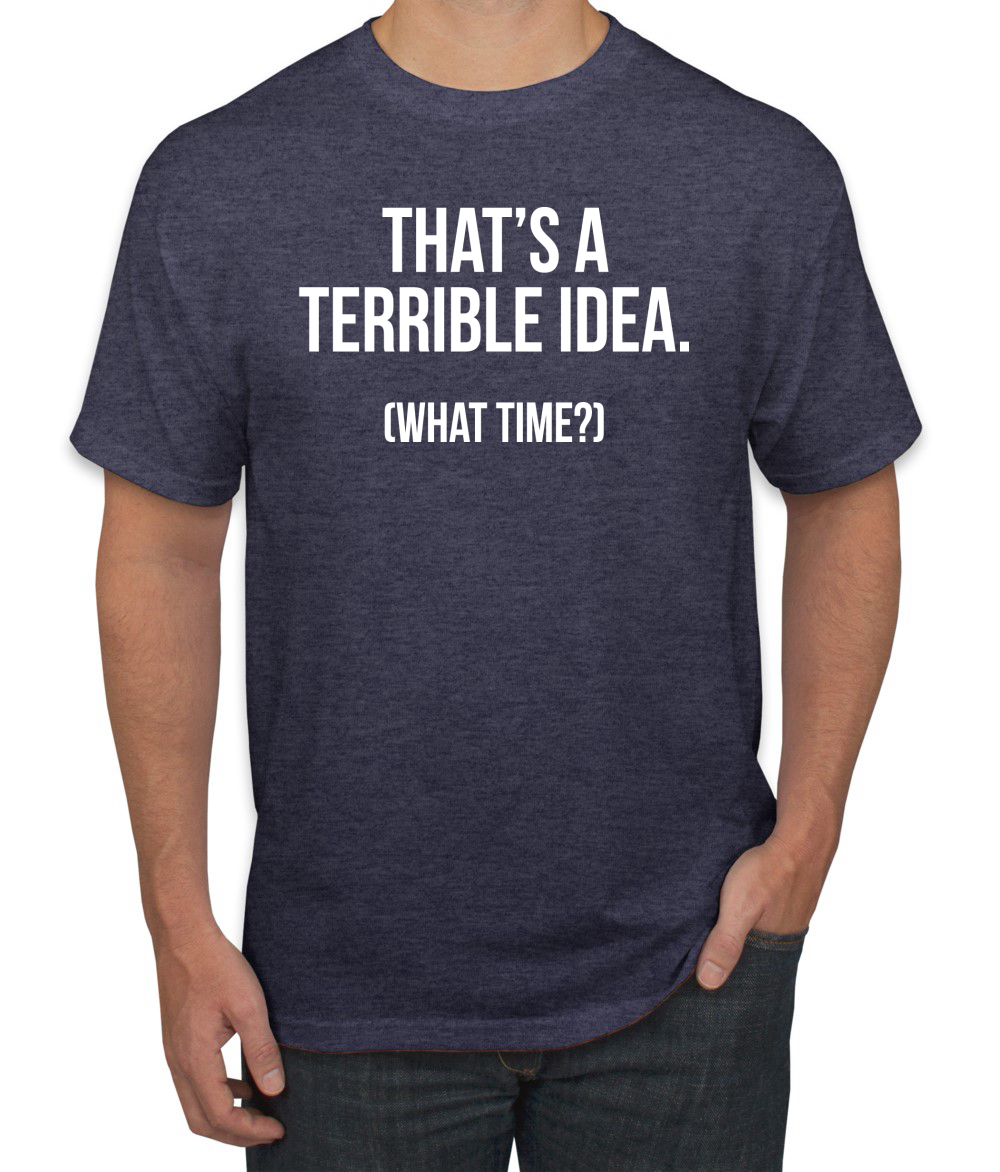 Thats A Terrible Idea What Time? Men Graphic Tshirt