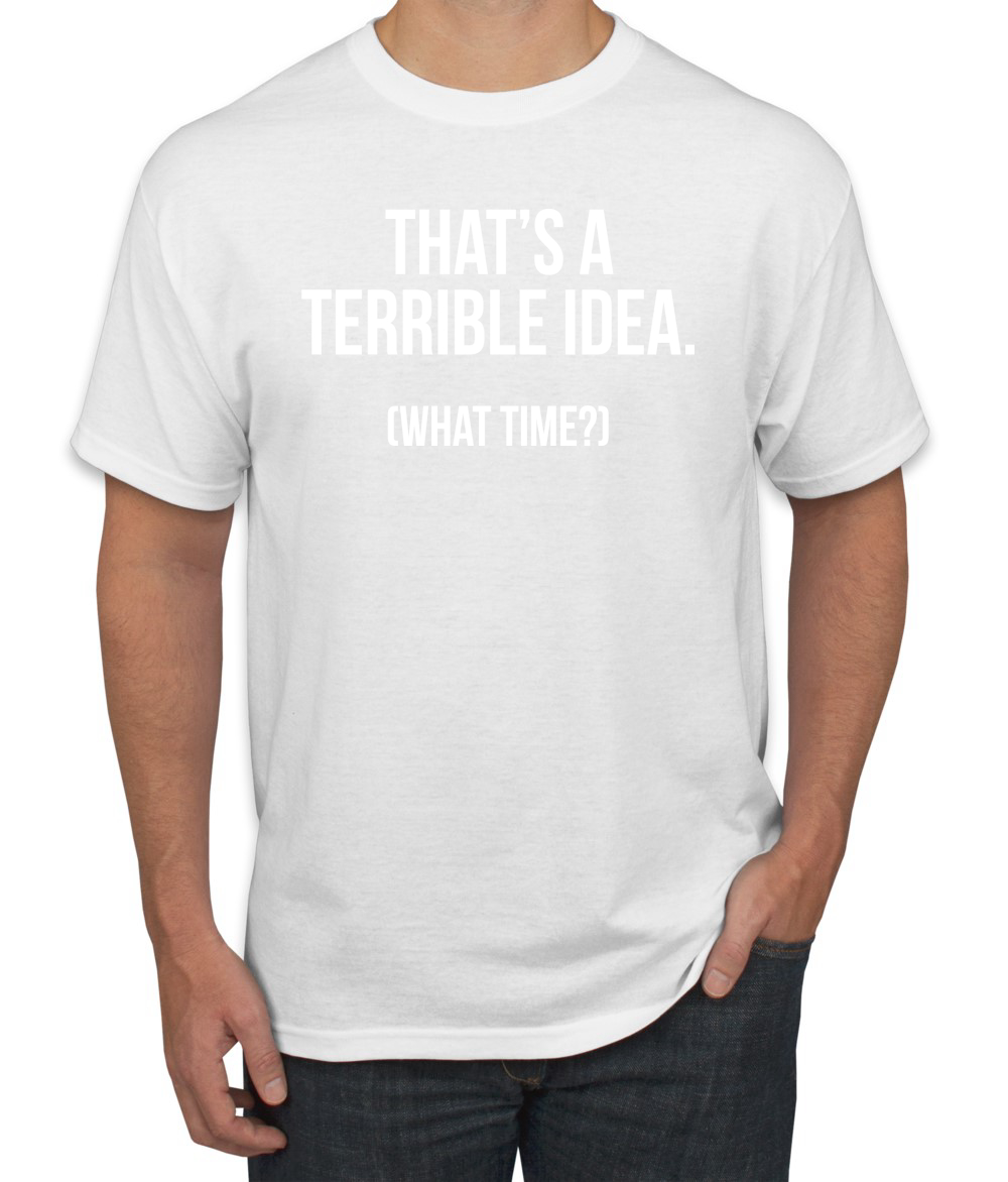 Thats A Terrible Idea What Time? Men Graphic Tshirt