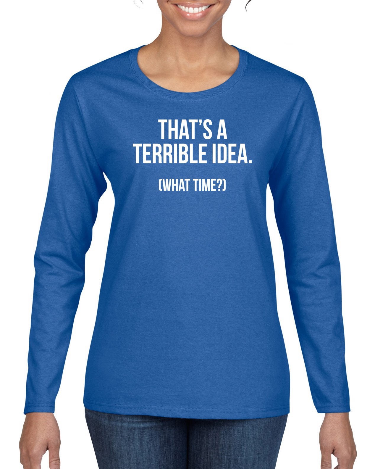 That's A Terrible Idea, What Time? Womens Graphic Long Sleeve TShirt
