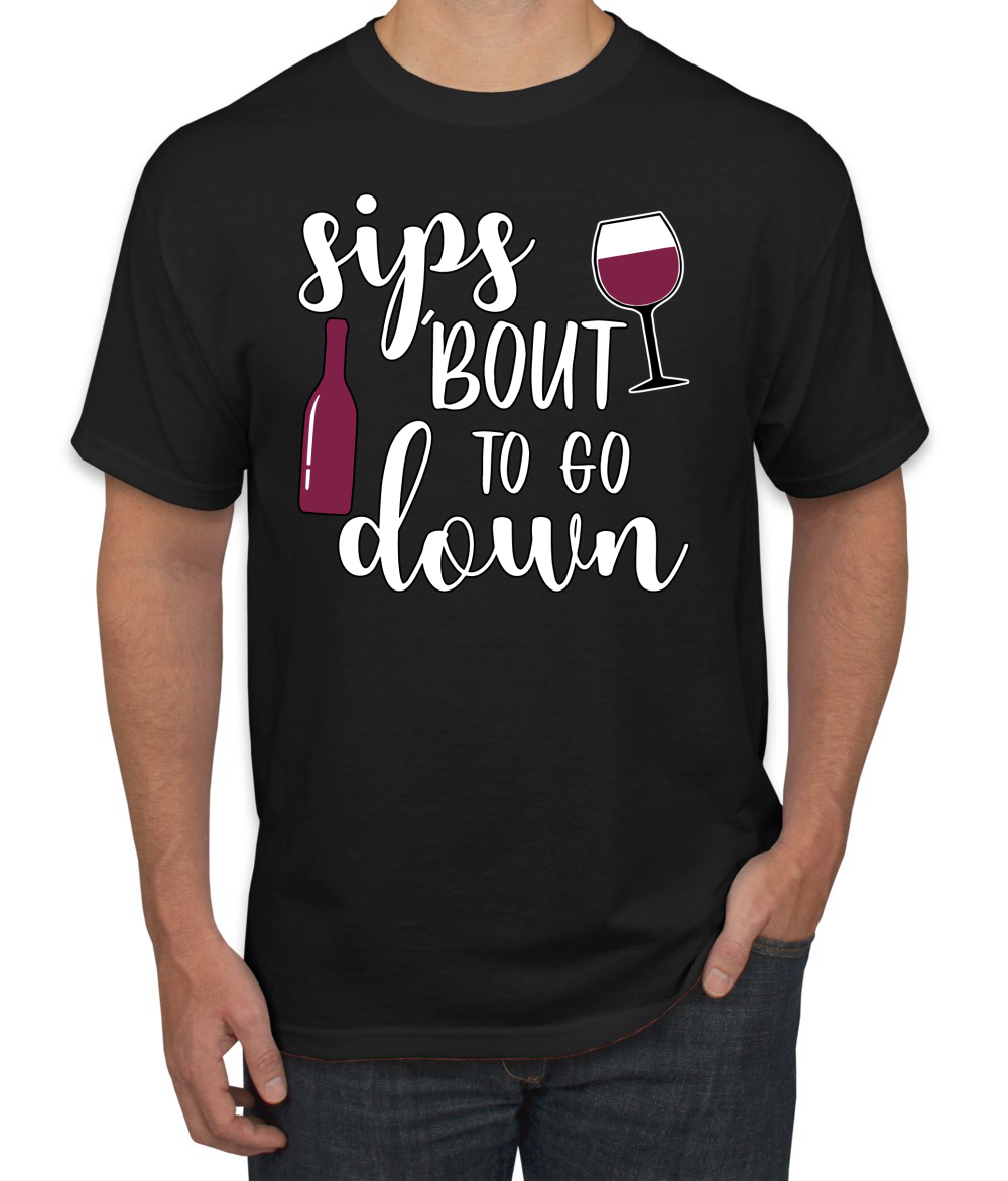 Sips Bout To Go Down Drinking Men's T-Shirt