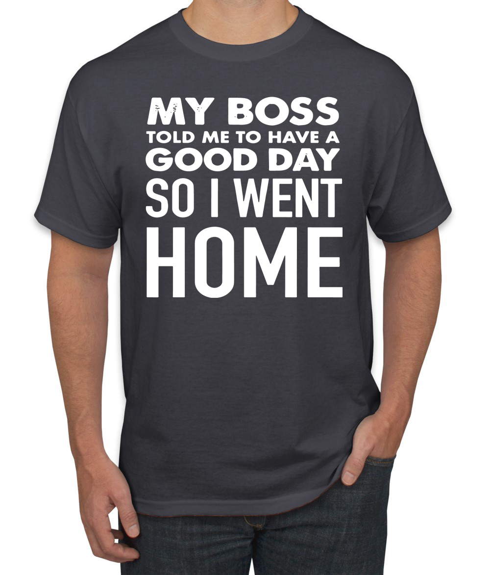 My Boss Told Me To Have A Good Day Humor Men T-Shirt - Picture 4 of 27