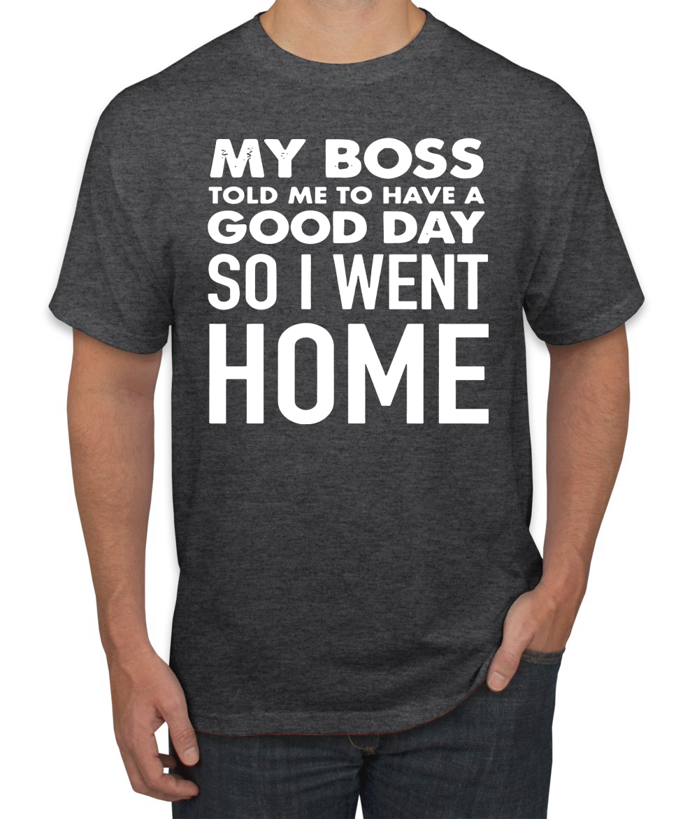 My Boss Told Me To Have A Good Day Humor Men T-Shirt - Picture 7 of 27