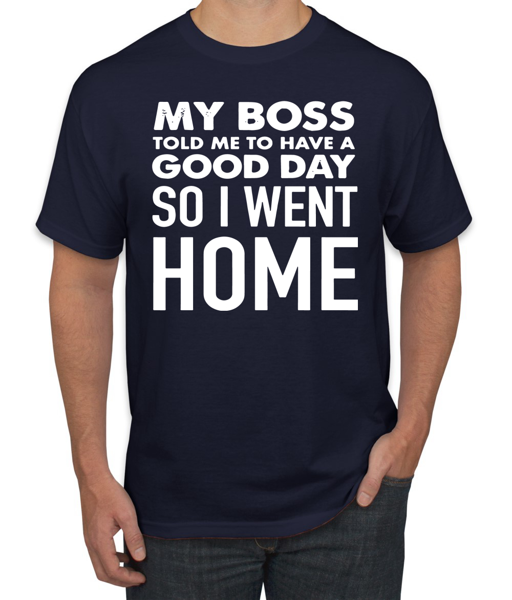 My Boss Told Me To Have A Good Day Humor Men T-Shirt - Picture 12 of 27