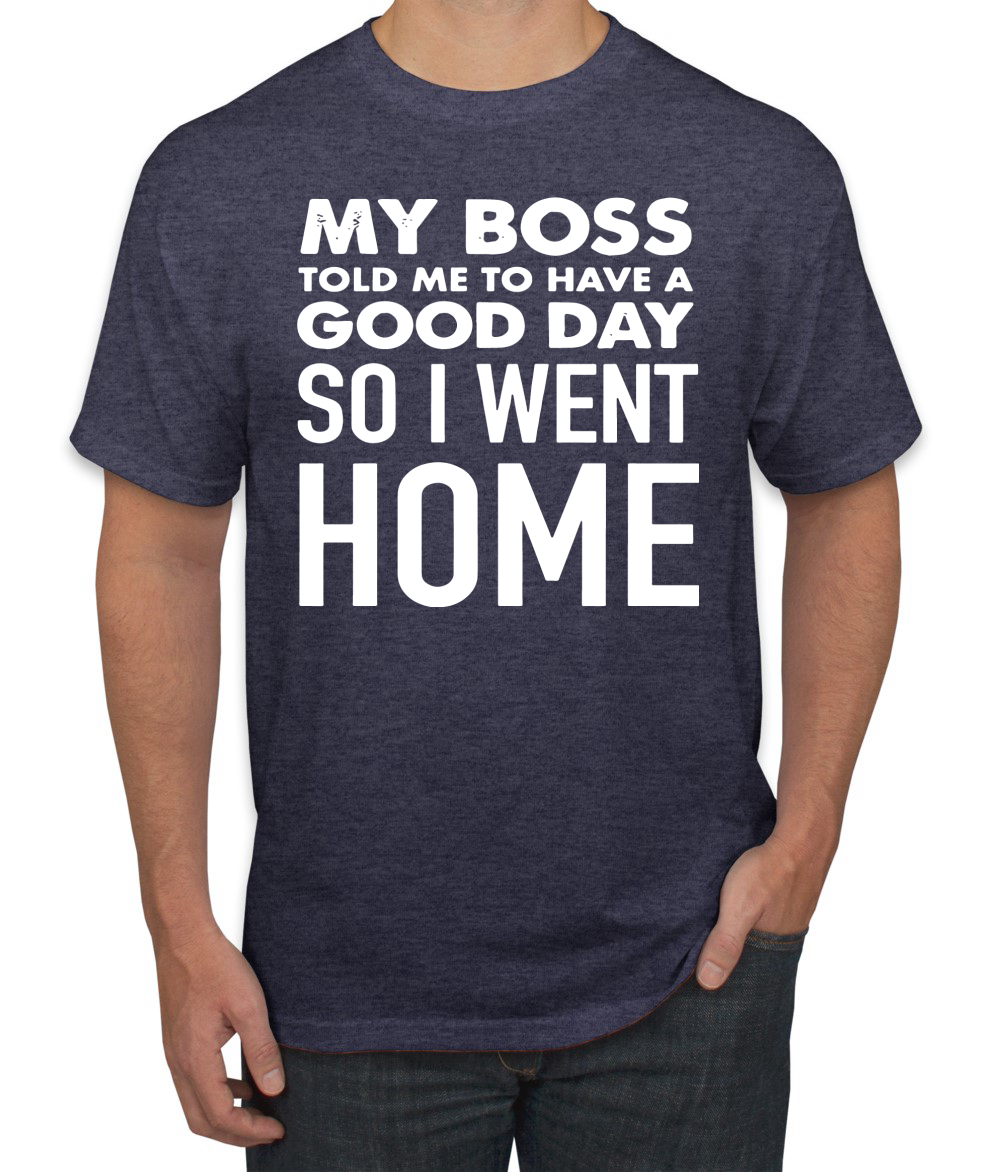 My Boss Told Me To Have A Good Day Humor Men T-Shirt - Picture 19 of 27