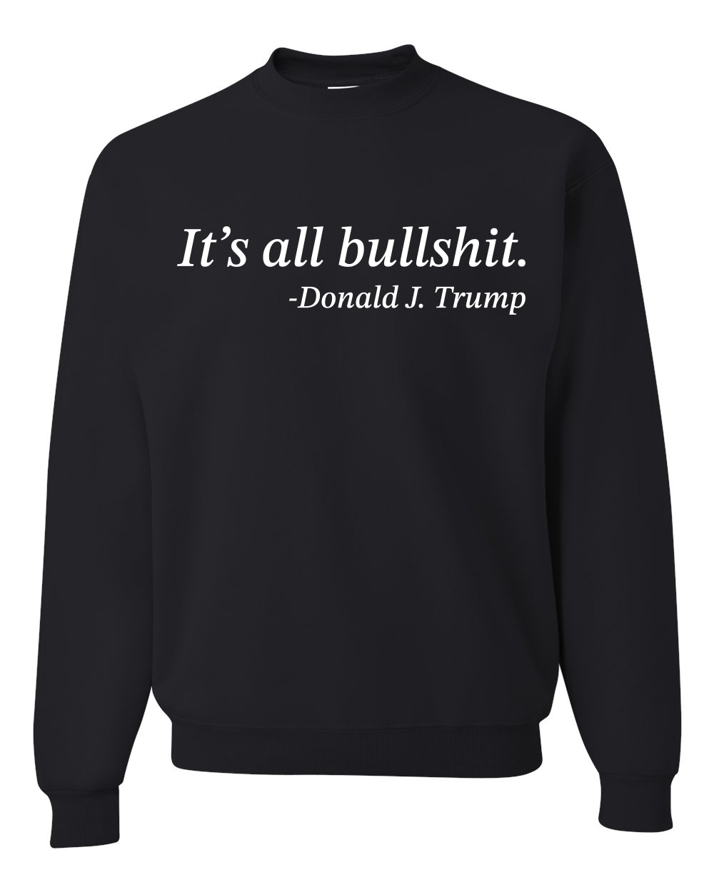 Its All B*llsh*t Donald Trump Quote Unisex Crewneck Sweatshirt - Picture 3 of 23