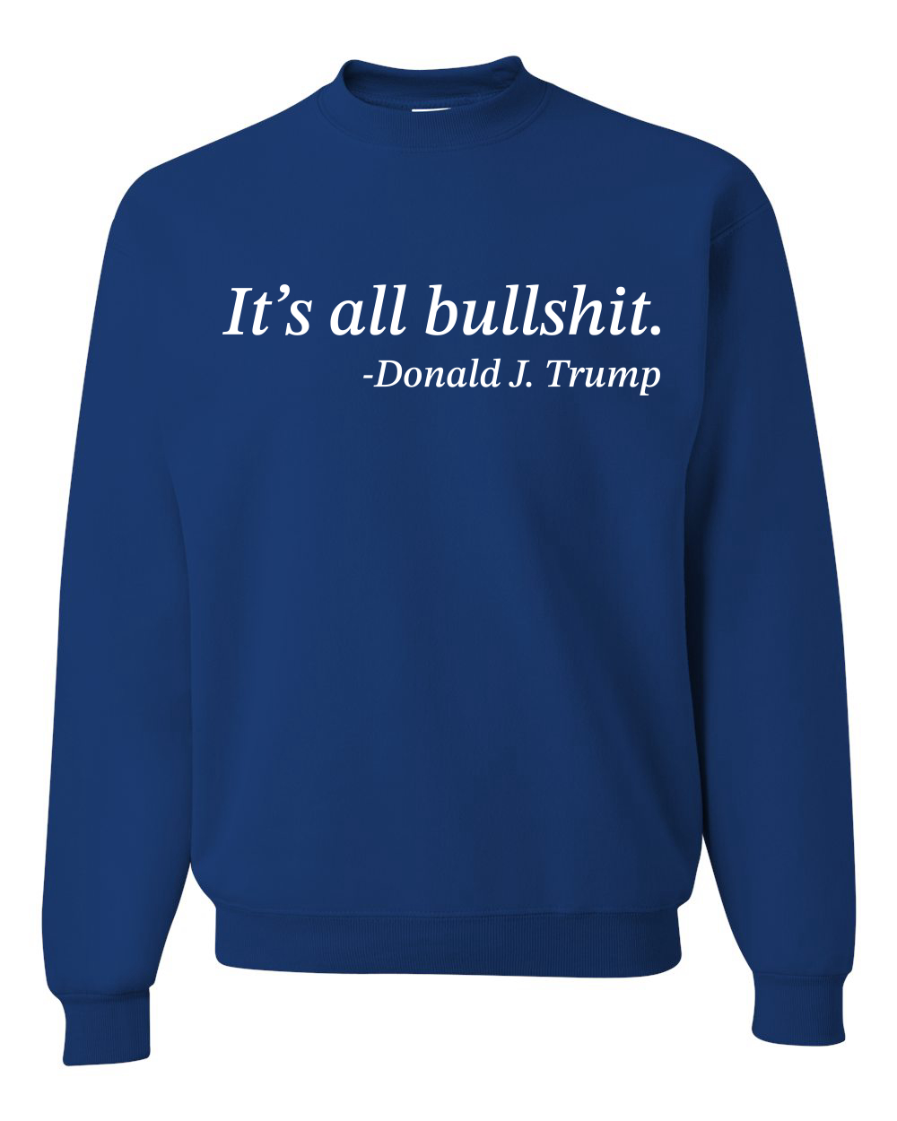 Its All B*llsh*t Donald Trump Quote Unisex Crewneck Sweatshirt - Picture 17 of 23