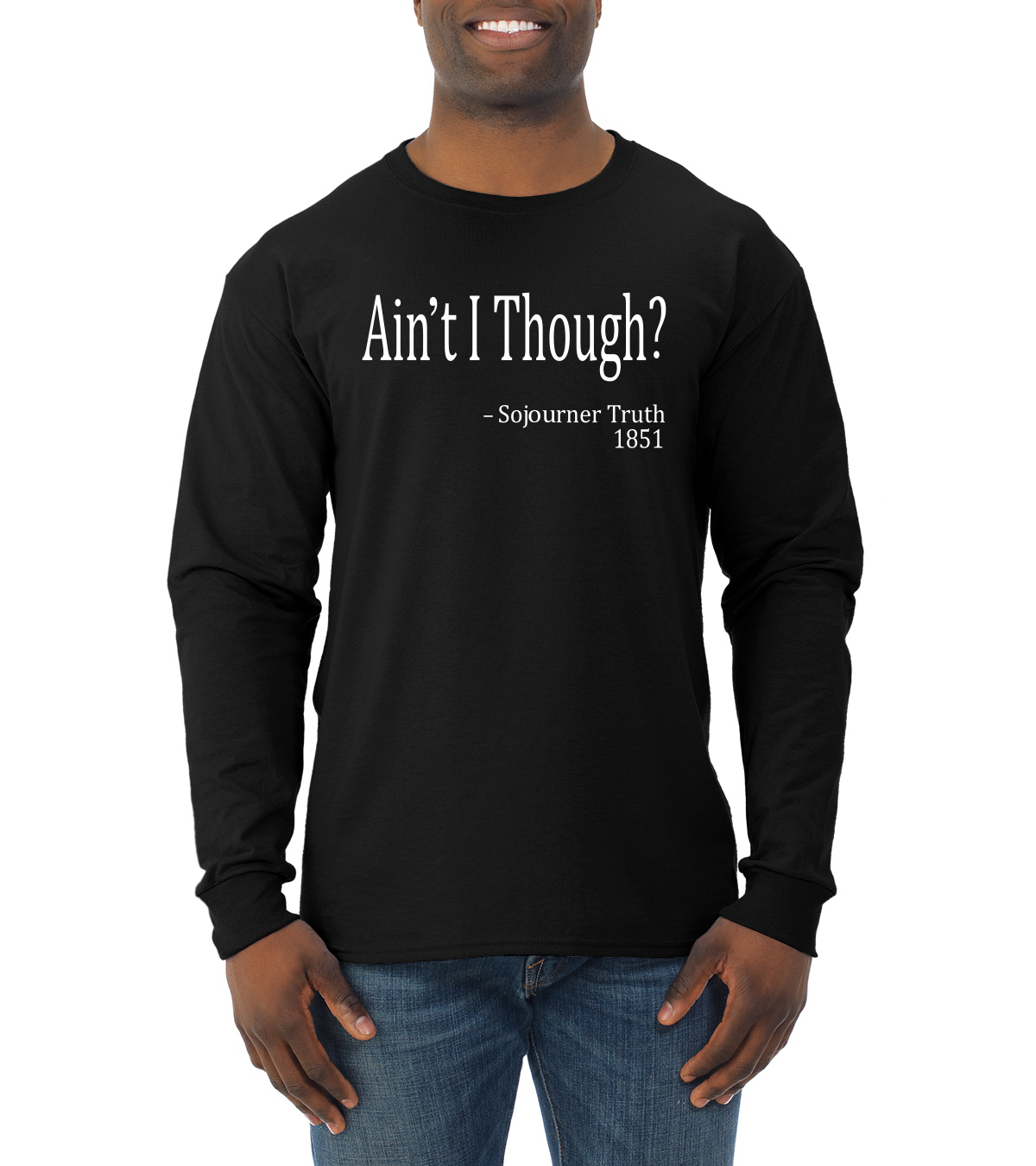 Aint I Though Sojourner Truth 1851 Quote Black History Month Long Sleeve Shirt