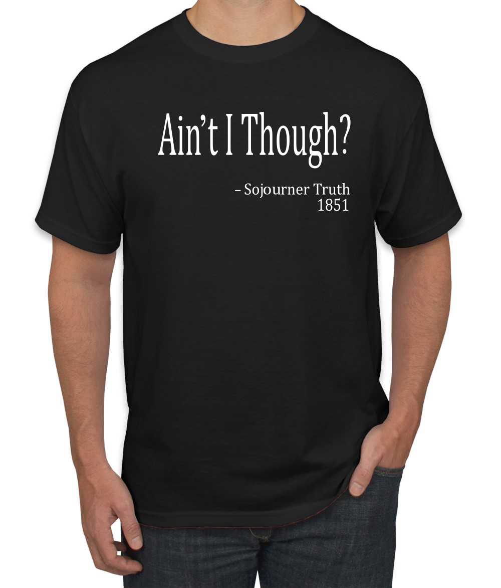 Aint I Though Sojourner Truth 1851 Quote Black History Month Men Tshirt